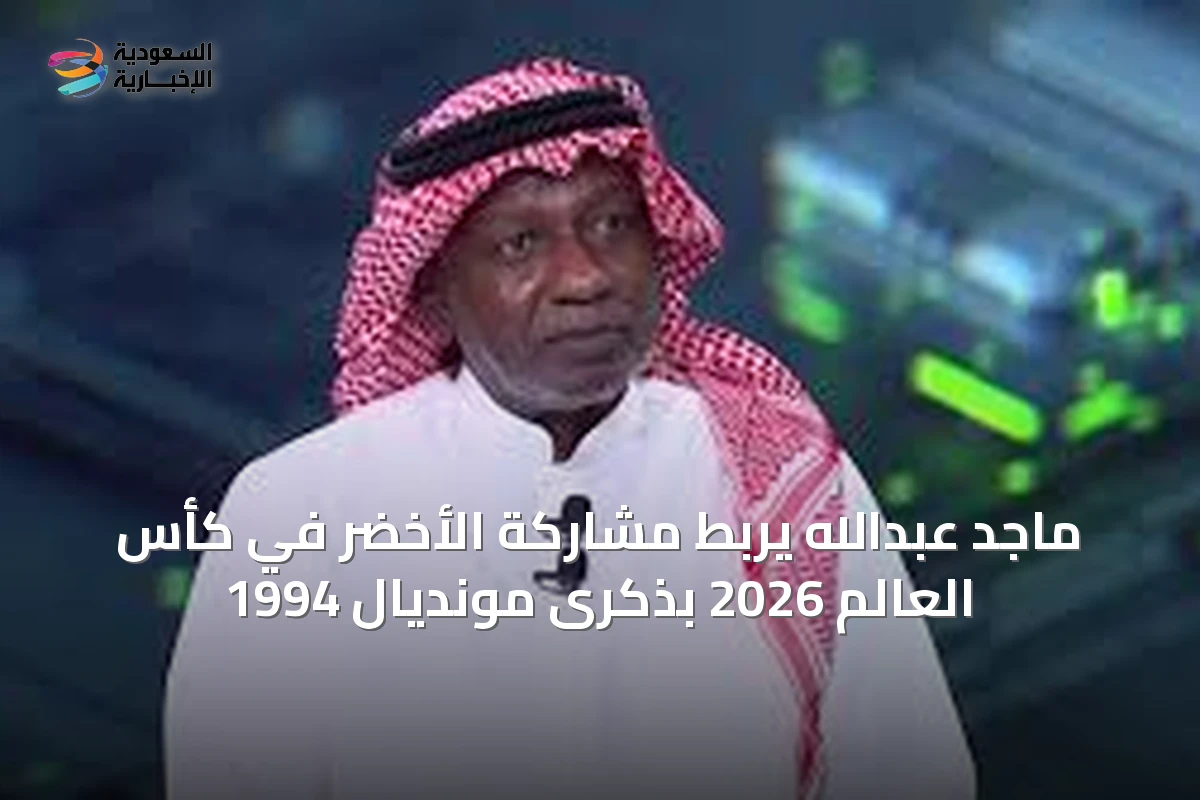 ماجد عبدالله يربط مشاركة الأخضر في كأس العالم 2026 بذكرى مونديال 1994