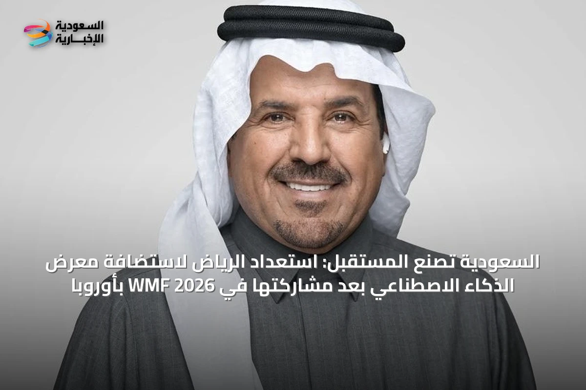 السعودية تصنع المستقبل: استعداد الرياض لاستضافة معرض الذكاء الاصطناعي بعد مشاركتها في WMF 2026 بأوروبا