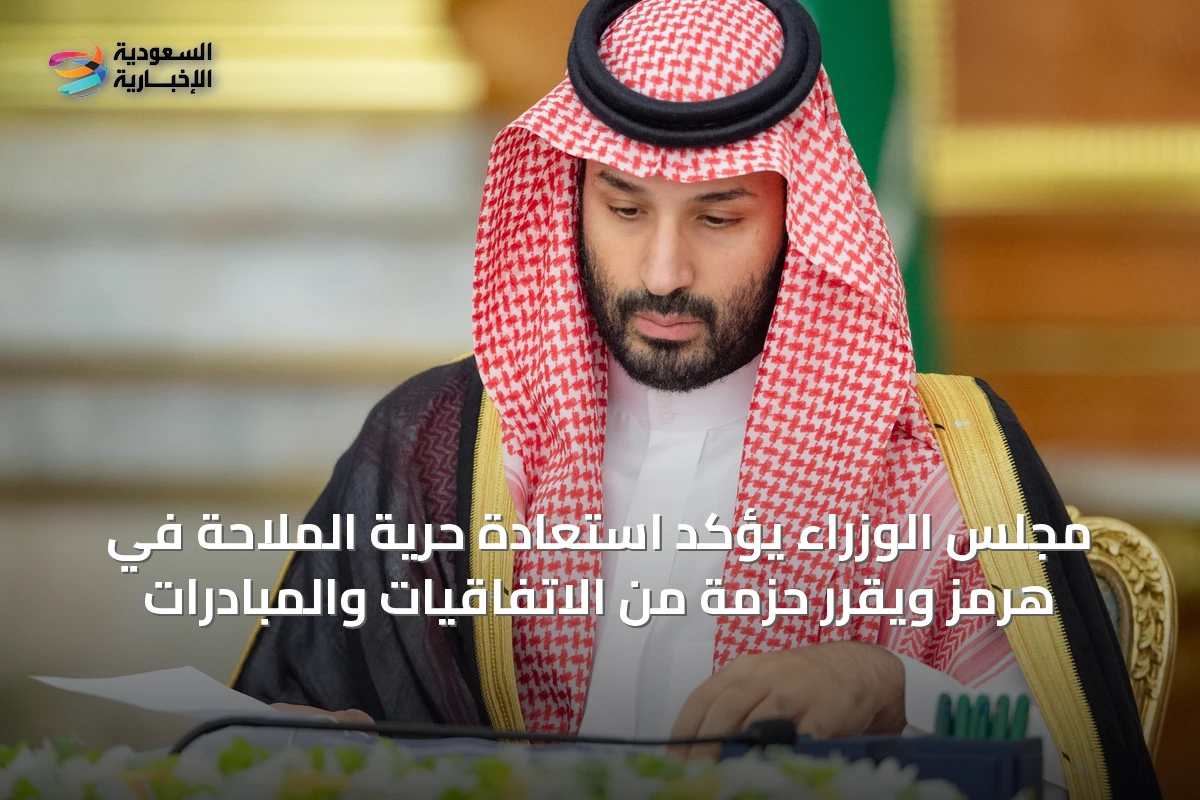 مجلس الوزراء يؤكد استعادة حرية الملاحة في هرمز ويقرر حزمة من الاتفاقيات والمبادرات
