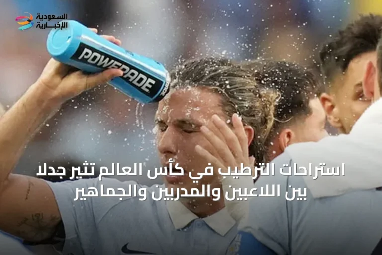 استراحات الترطيب في كأس العالم تثير جدلاً بين اللاعبين والمدربين والجماهير