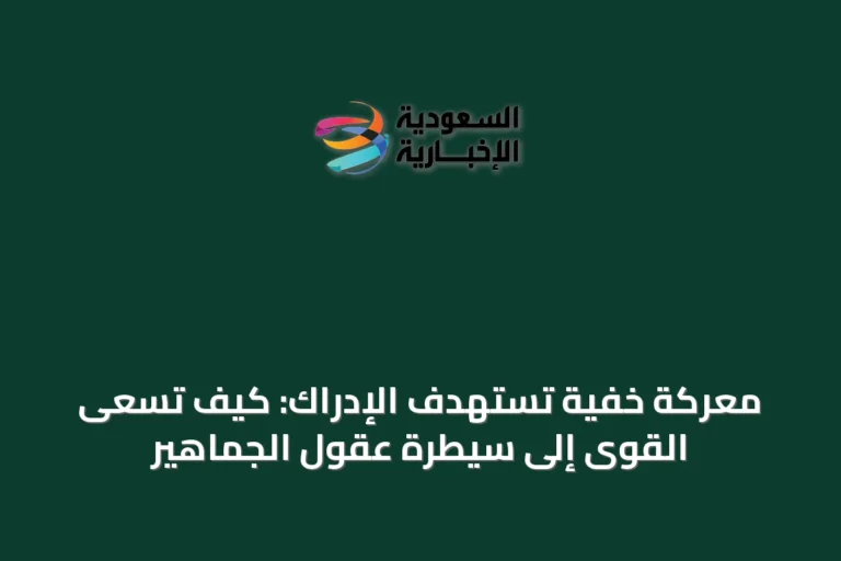 معركة خفية تستهدف الإدراك: كيف تسعى القوى إلى سيطرة عقول الجماهير