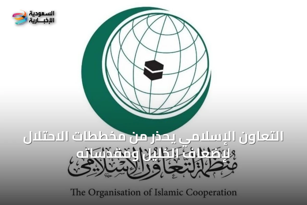 التعاون الإسلامي يُحذر من مخططات الاحتلال لإضعاف الخليل ومقدساته