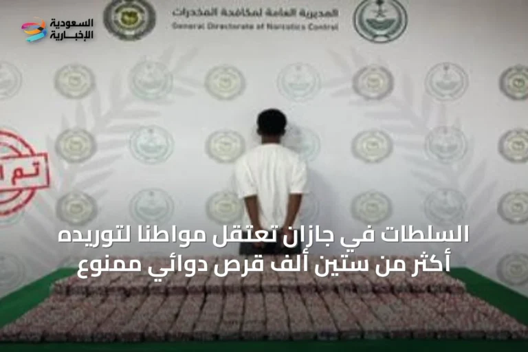 السلطات في جازان تعتقل مواطناً لتوريده أكثر من ستين ألف قرص دوائي ممنوع