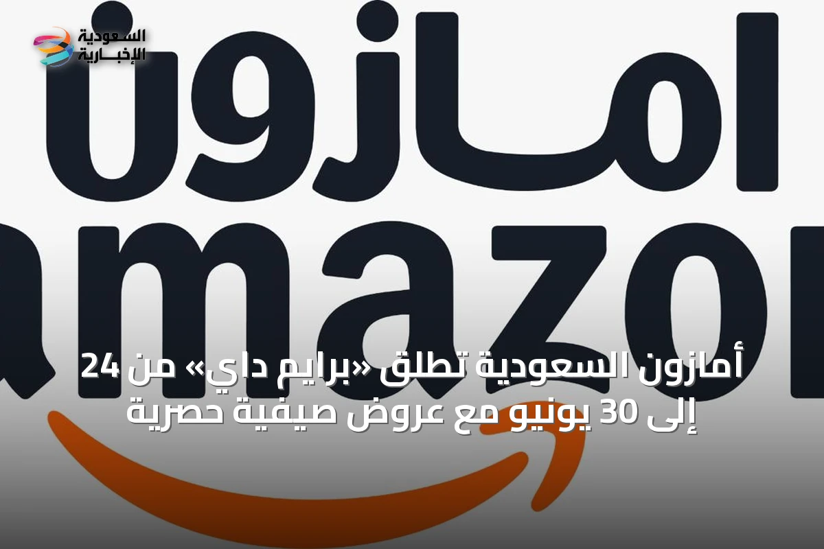 أمازون السعودية تُطلق «برايم داي» من 24 إلى 30 يونيو مع عروض صيفية حصرية