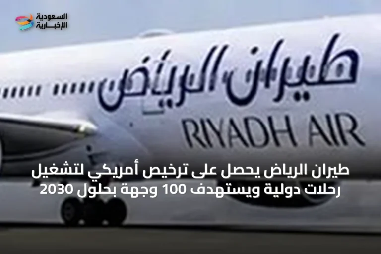 طيران الرياض يحصل على ترخيص أمريكي لتشغيل رحلات دولية ويستهدف 100 وجهة بحلول 2030