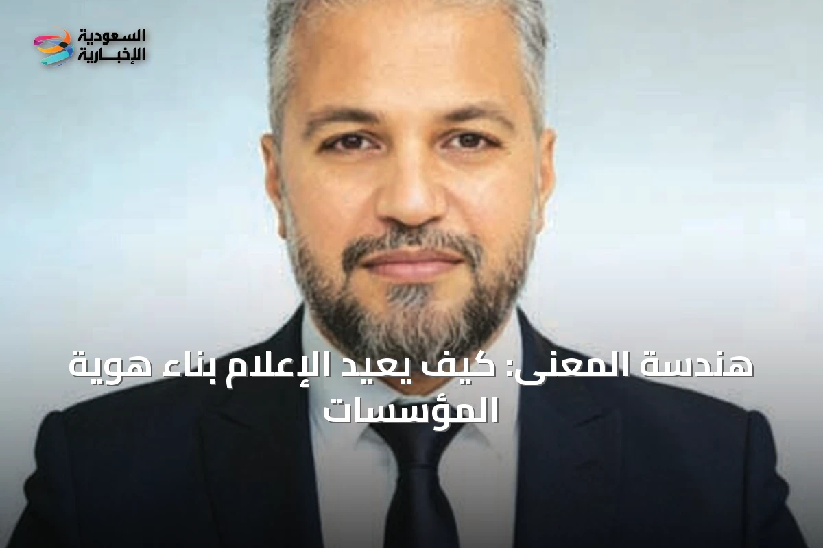 هندسة المعنى: كيف يُعيد الإعلام بناء هوية المؤسسات