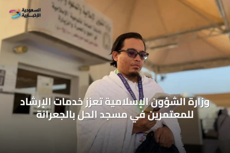 وزارة الشؤون الإسلامية تُعزّز خدمات الإرشاد للمعتمرين في مسجد الحل بالجعرانة