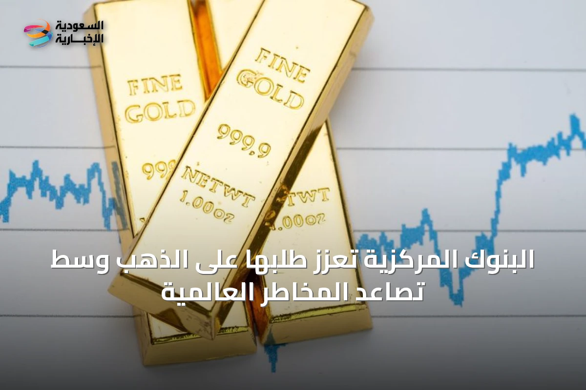 البنوك المركزية تعزز طلبها على الذهب وسط تصاعد المخاطر العالمية
