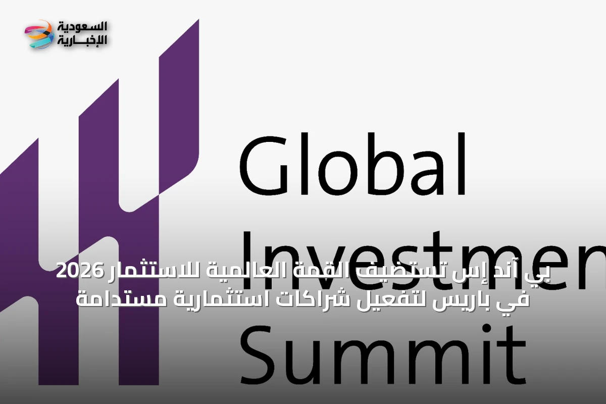بي آند إس تستضيف القمة العالمية للاستثمار 2026 في باريس لتفعيل شراكات استثمارية مستدامة
