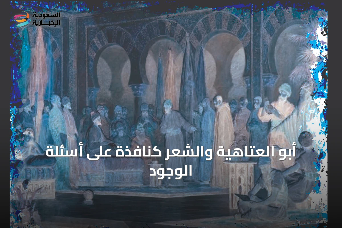 أبو العتاهية والشعر كنافذة على أسئلة الوجود