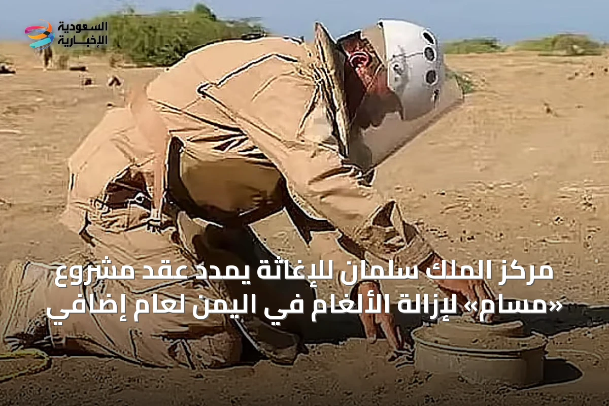 مركز الملك سلمان للإغاثة يمدد عقد مشروع «مسام» لإزالة الألغام في اليمن لعام إضافي