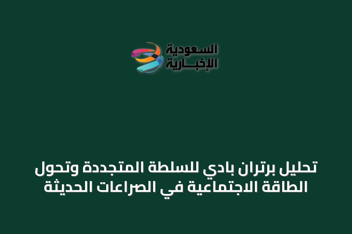 تحليل برتران بادي للسلطة المتجددة وتحوّل الطاقة الاجتماعية في الصراعات الحديثة