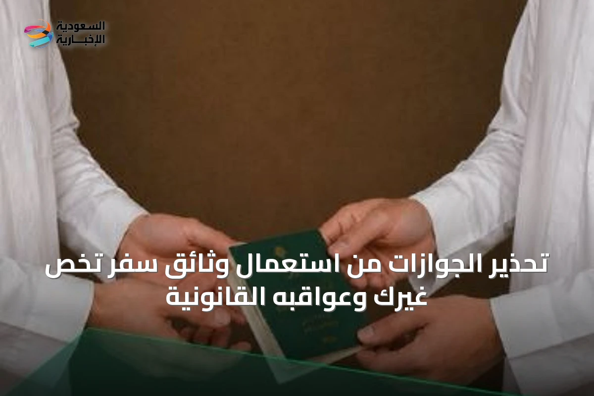 تحذير الجوازات من استعمال وثائق سفر تخص غيرك وعواقبه القانونية