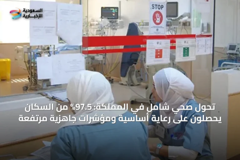 تحول صحي شامل في المملكة: 97.5% من السكان يحصلون على رعاية أساسية ومؤشرات جاهزية مرتفعة