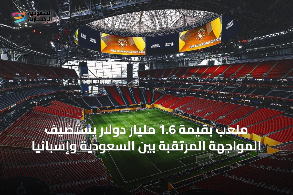 ملعب بقيمة 1.6 مليار دولار يستضيف المواجهة المرتقبة بين السعودية وإسبانيا