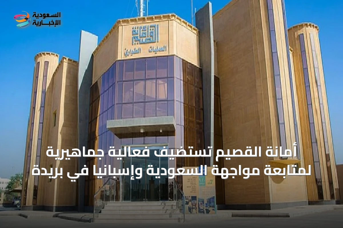 أمانة القصيم تستضيف فعالية جماهيرية لمتابعة مواجهة السعودية وإسبانيا في بريدة