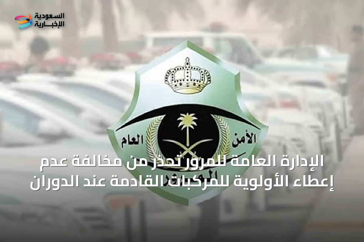 الإدارة العامة للمرور تُحذر من مخالفة عدم إعطاء الأولوية للمركبات القادمة عند الدوران
