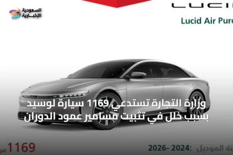 وزارة التجارة تستدعي 1169 سيارة لوسيد بسبب خلل في تثبيت مسامير عمود الدوران