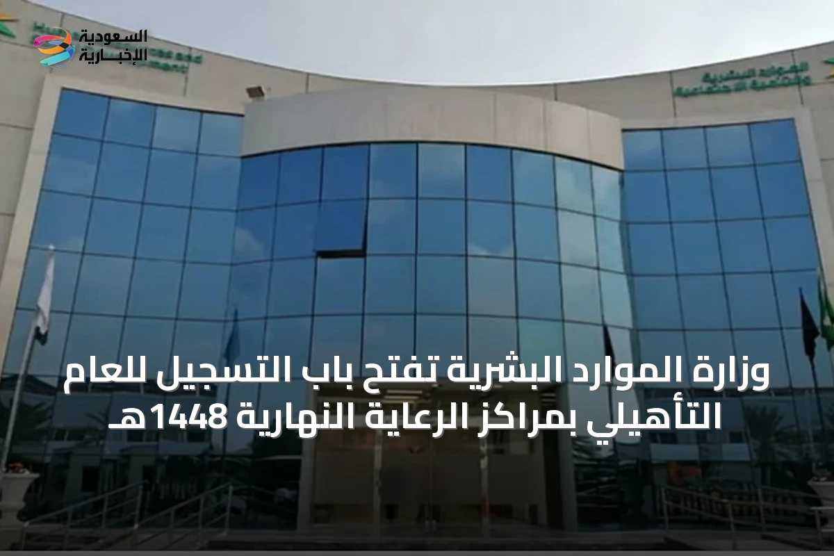 وزارة الموارد البشرية تفتح باب التسجيل للعام التأهيلي بمراكز الرعاية النهارية 1448هـ