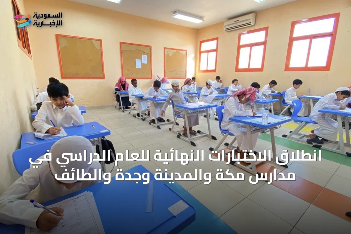 انطلاق الاختبارات النهائية للعام الدراسي في مدارس مكة والمدينة وجدة والطائف