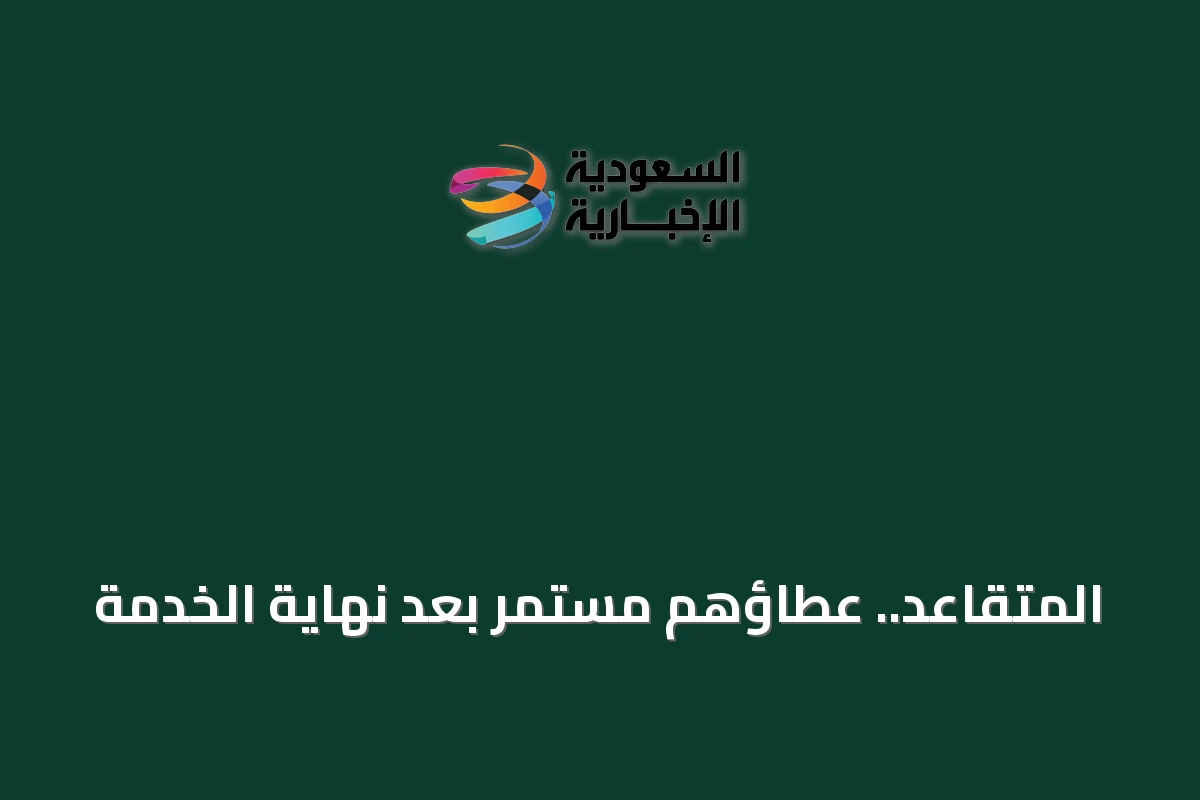 المتقاعد.. عطاؤهم مستمر بعد نهاية الخدمة