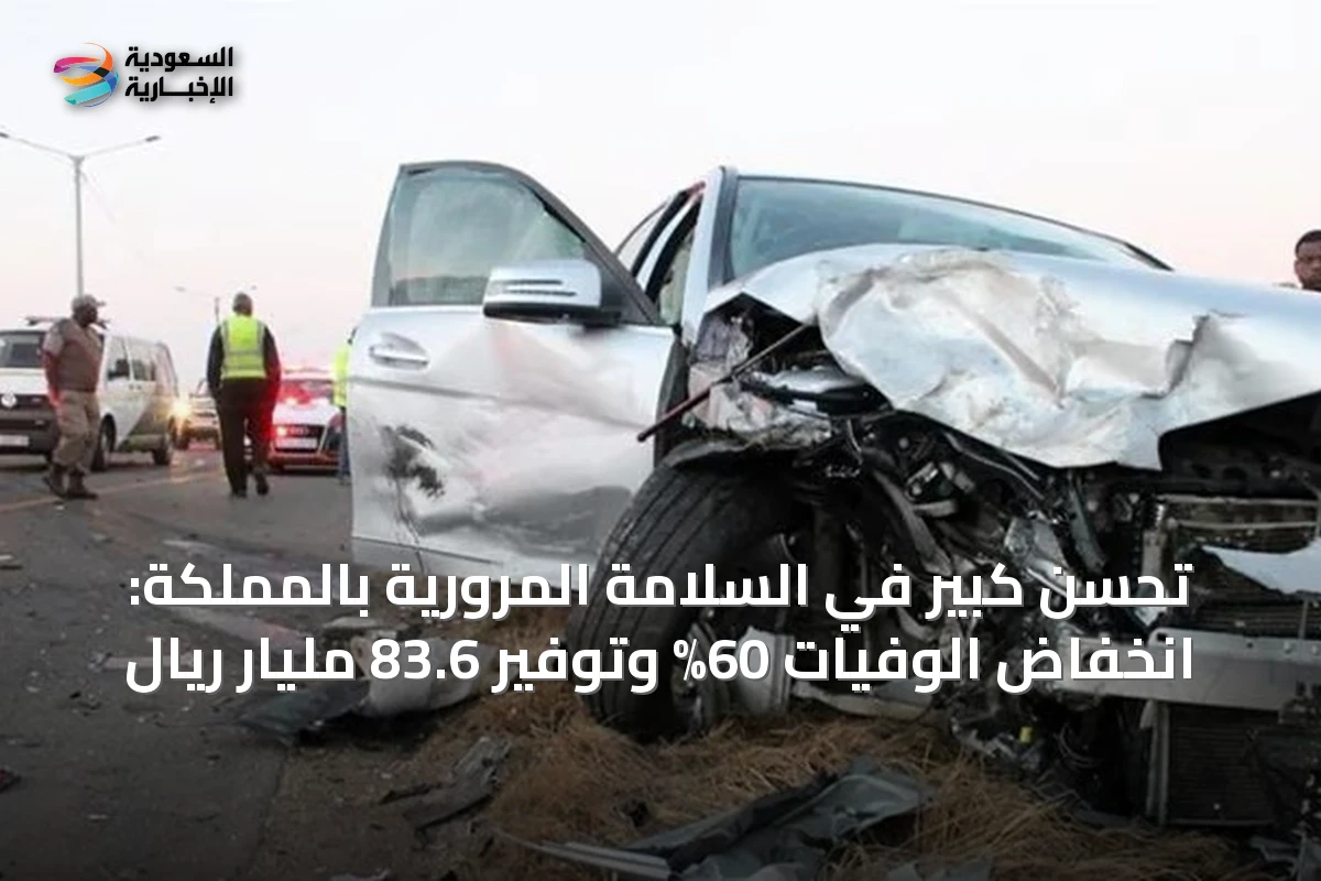 تحسن كبير في السلامة المرورية بالمملكة: انخفاض الوفيات 60% وتوفير 83.6 مليار ريال