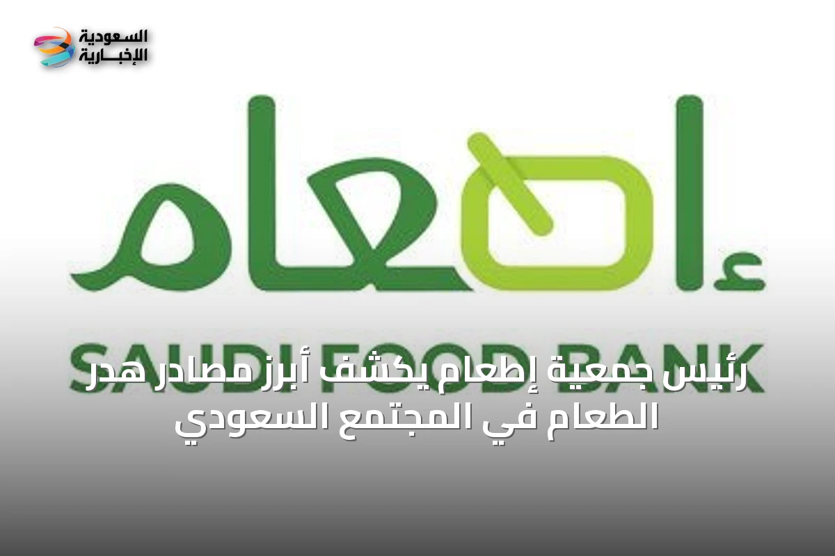 رئيس جمعية إطعام يكشف أبرز مصادر هدر الطعام في المجتمع السعودي
