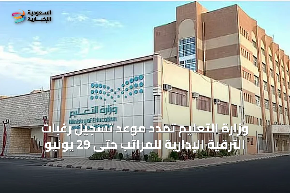وزارة التعليم تمدد موعد تسجيل رغبات الترقية الإدارية للمراتب حتى 29 يونيو