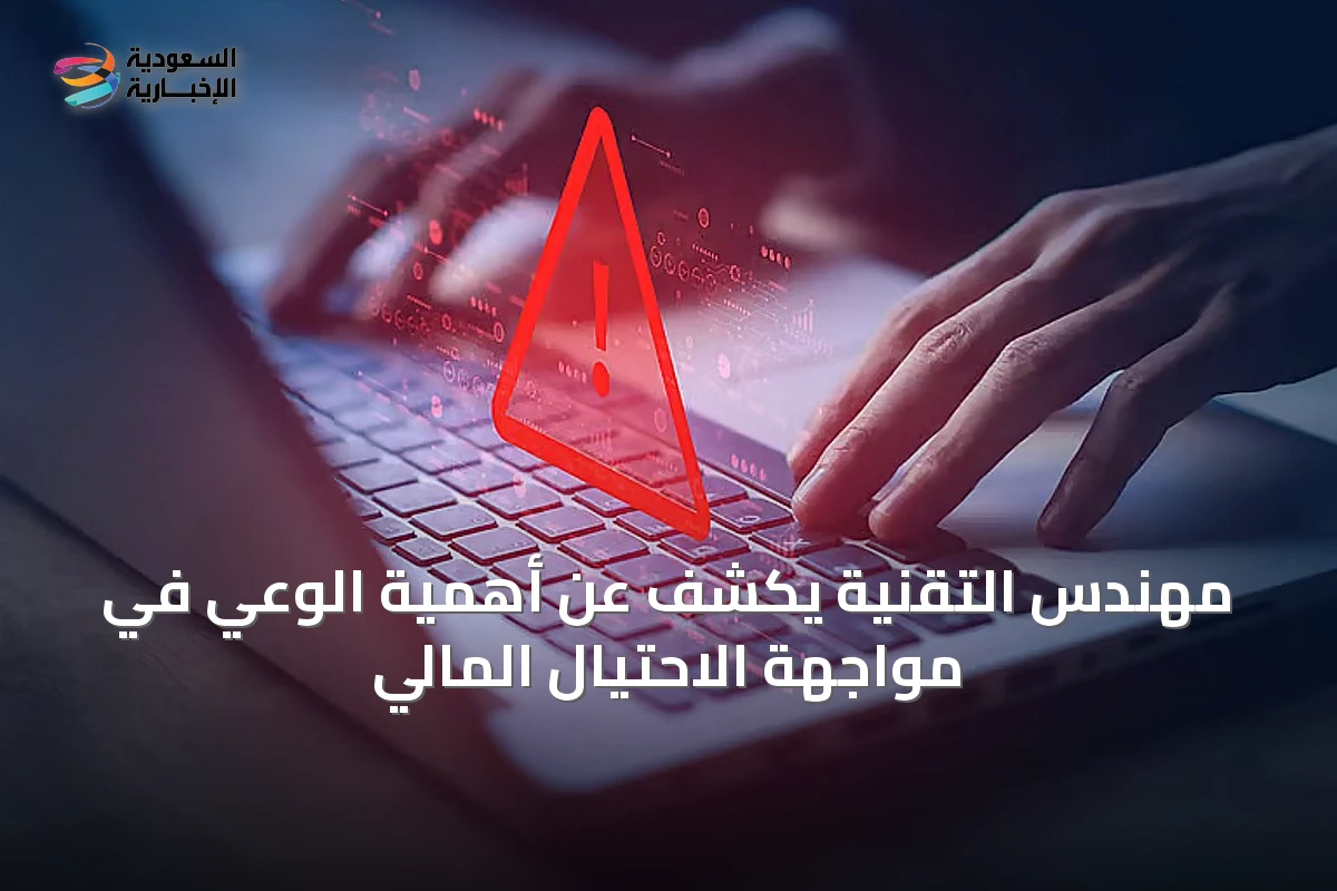 مهندس التقنية يكشف عن أهمية الوعي في مواجهة الاحتيال المالي