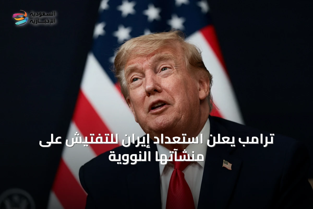 ترامب يعلن استعداد إيران للتفتيش على منشآتها النووية
