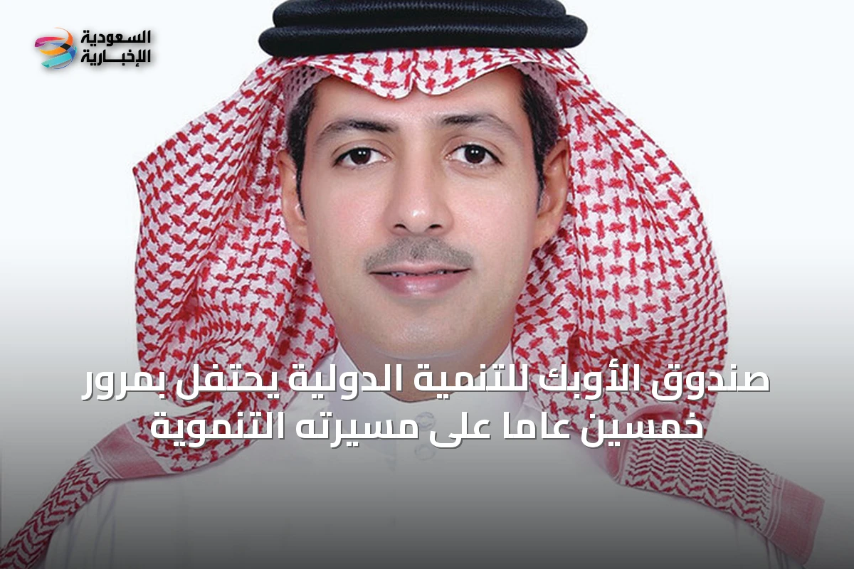 صندوق الأوبك للتنمية الدولية يحتفل بمرور خمسين عامًا على مسيرته التنموية