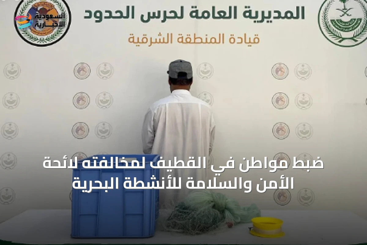 ضبط مواطن في القطيف لمخالفته لائحة الأمن والسلامة للأنشطة البحرية