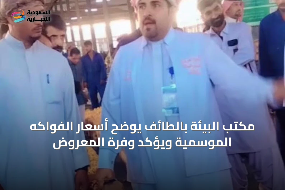 مكتب البيئة بالطائف يوضح أسعار الفواكه الموسمية ويؤكد وفرة المعروض