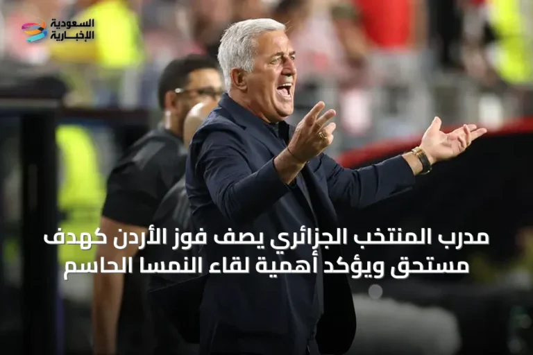 مدرب المنتخب الجزائري يصف فوز الأردن كهدف مستحق ويؤكد أهمية لقاء النمسا الحاسم