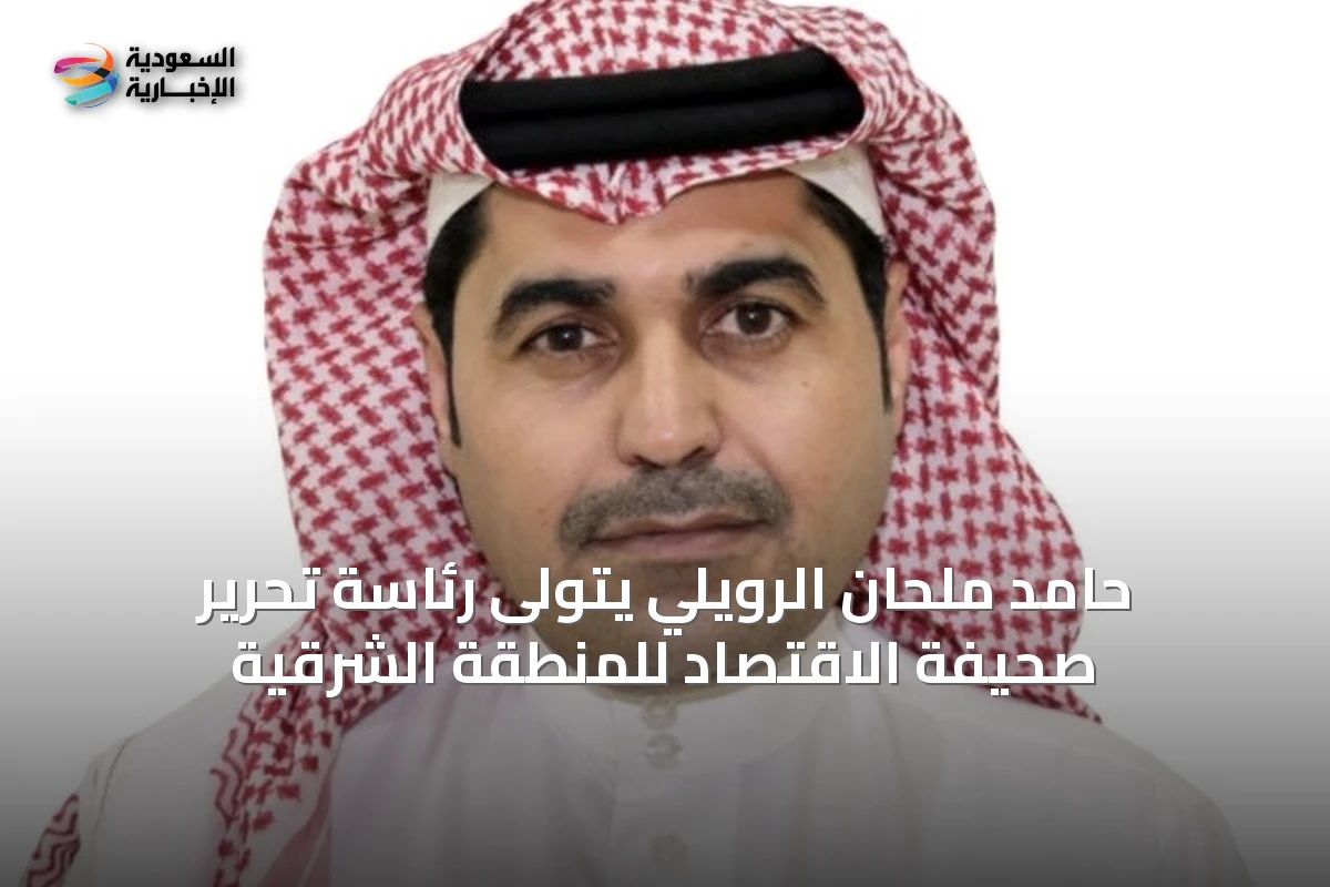 حامد ملحان الرويلي يتولى رئاسة تحرير صحيفة الاقتصاد للمنطقة الشرقية