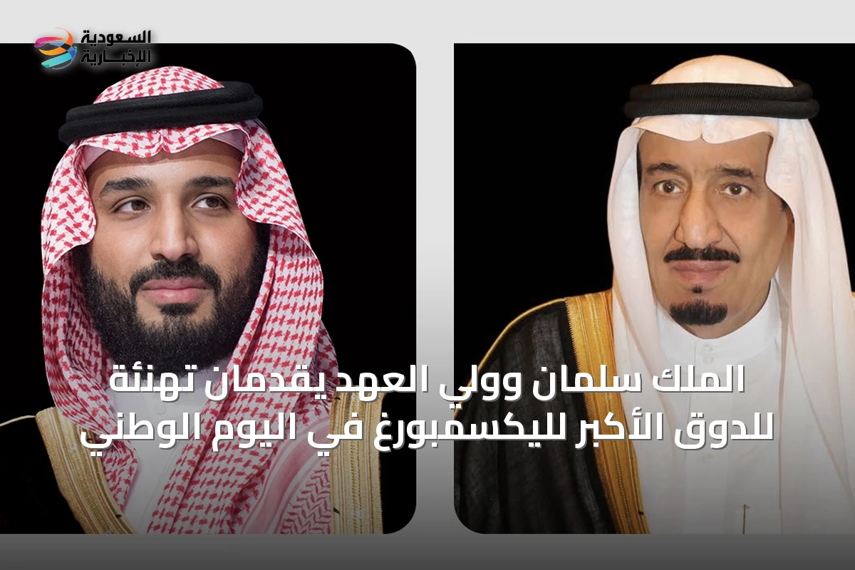 الملك سلمان وولي العهد يقدمان تهنئة للدوق الأكبر لليكسمبورغ في اليوم الوطني