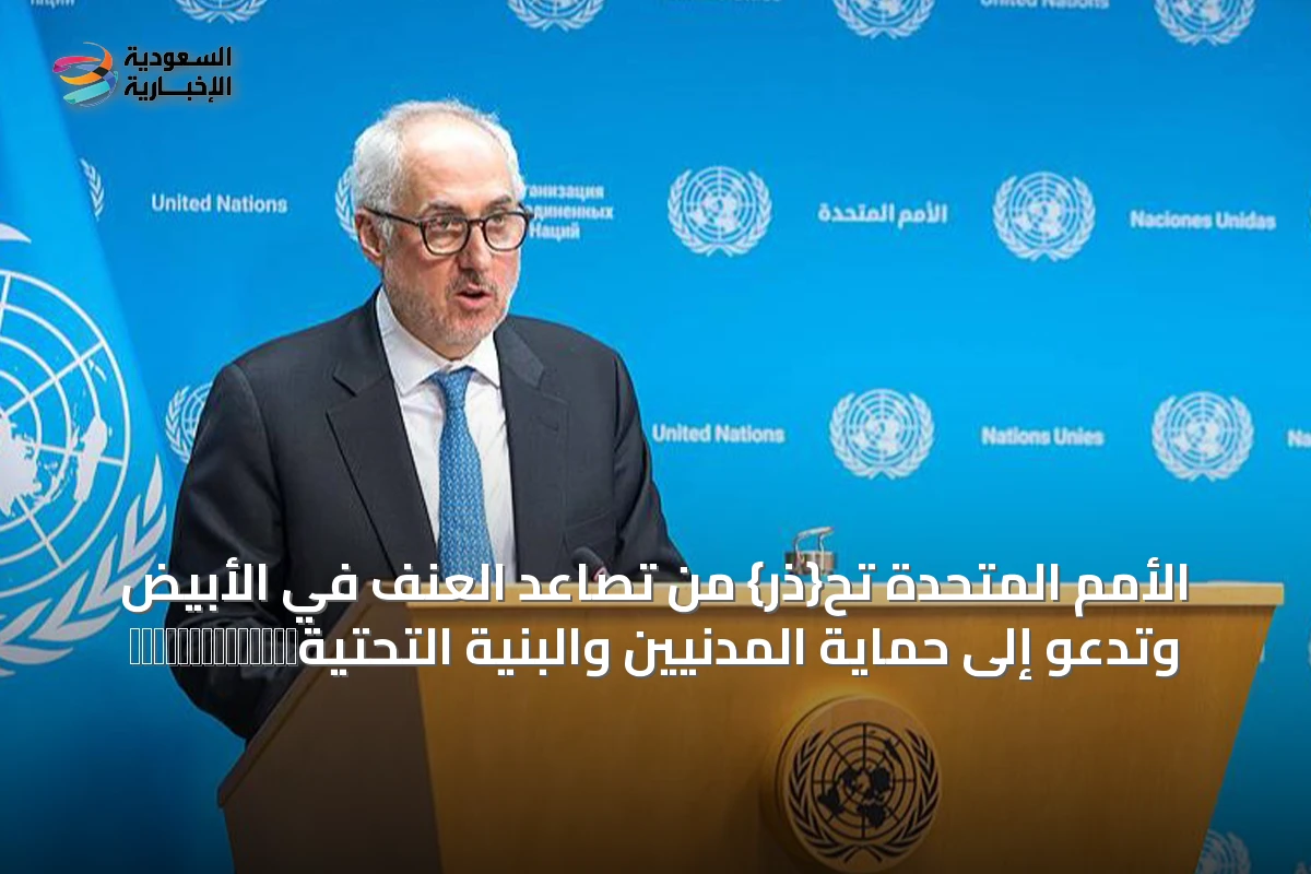 الأمم المتحدة تح{ذر} من تصاعد العنف في الأبيض وتدعو إلى حماية المدنيين والبنية التحتيةڎ