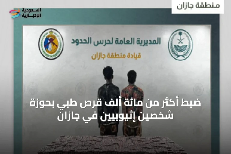 ضبط أكثر من مائة ألف قرص طبي بحوزة شخصين إثيوبيين في جازان