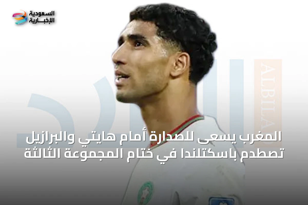 المغرب يسعى للصدارة أمام هايتي والبرازيل تصطدم باسكتلندا في ختام المجموعة الثالثة