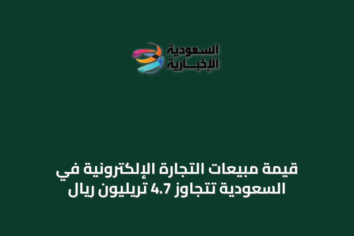 قيمة مبيعات التجارة الإلكترونية في السعودية تتجاوز 4.7 تريليون ريال