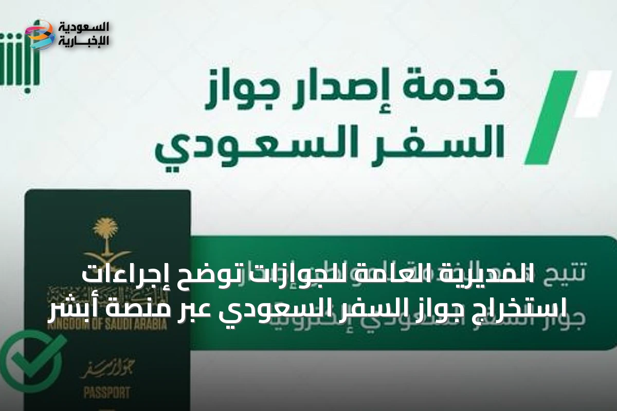 المديرية العامة للجوازات توضح إجراءات استخراج جواز السفر السعودي عبر منصة أبشر