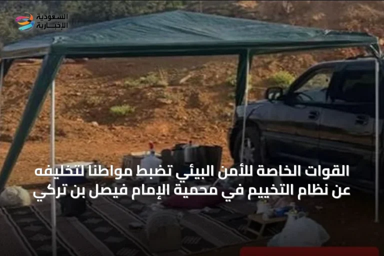 القوات الخاصة للأمن البيئي تضبط مواطنًا لتخليفه عن نظام التخييم في محمية الإمام فيصل بن تركي