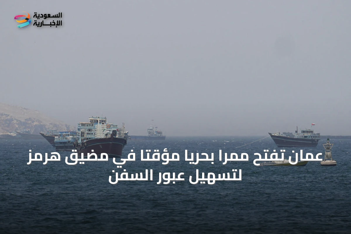عمان تفتح ممرًا بحريًا مؤقتًا في مضيق هرمز لتسهيل عبور السفن