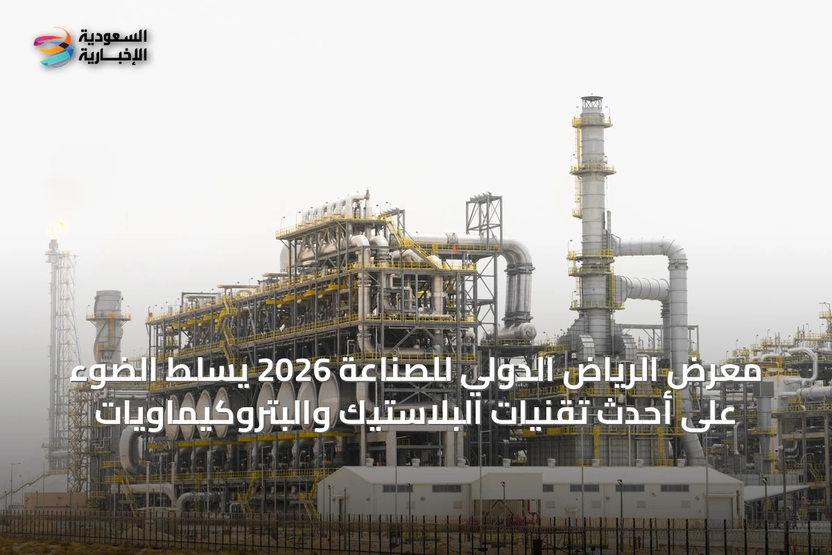 معرض الرياض الدولي للصناعة 2026 يسلط الضوء على أحدث تقنيات البلاستيك والبتروكيماويات