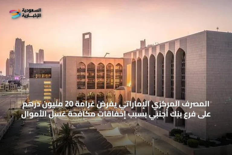 المصرف المركزي الإماراتي يفرض غرامة 20 مليون درهم على فرع بنك أجنبي بسبب إخفاقات مكافحة غسل الأموال