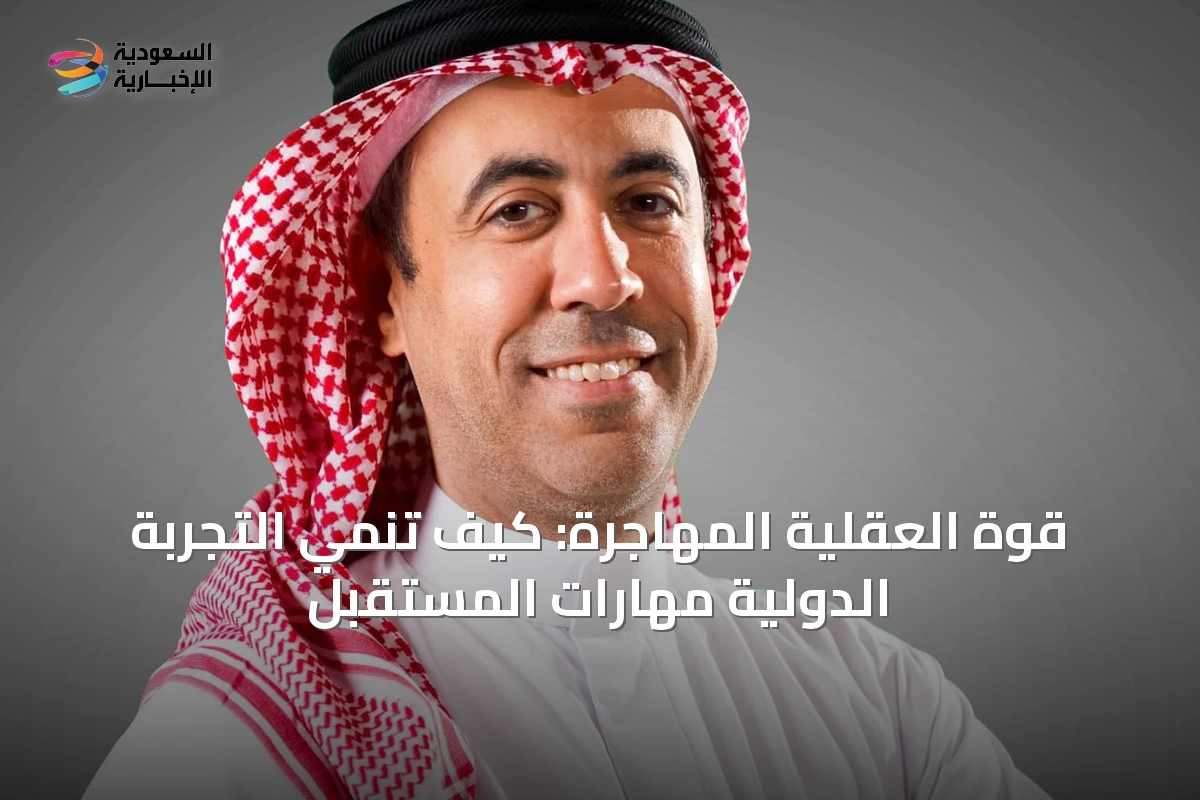 قوة العقلية المهاجرة: كيف تُنمّي التجربة الدولية مهارات المستقبل