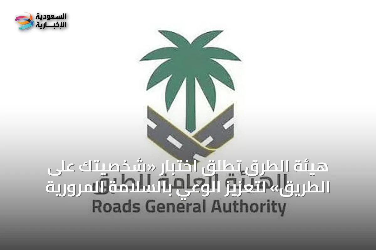 هيئة الطرق تُطلق اختبار «شخصيتك على الطريق» لتعزيز الوعي بالسلامة المرورية