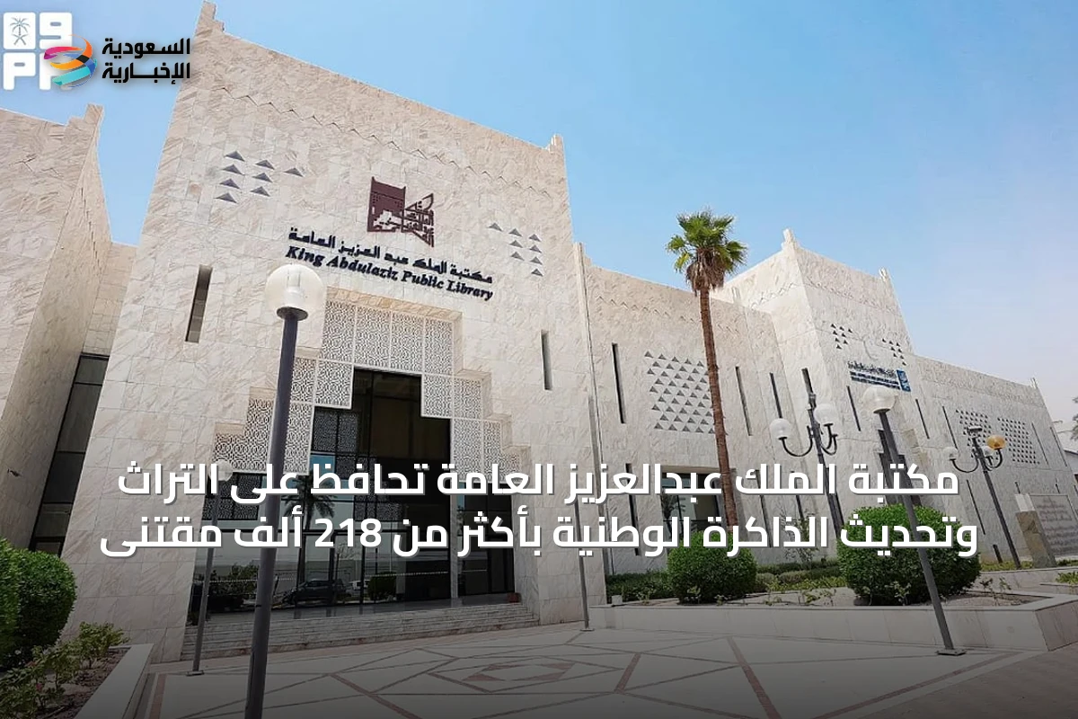 مكتبة الملك عبدالعزيز العامة تحافظ على التراث وتحديث الذاكرة الوطنية بأكثر من 218 ألف مقتنى
