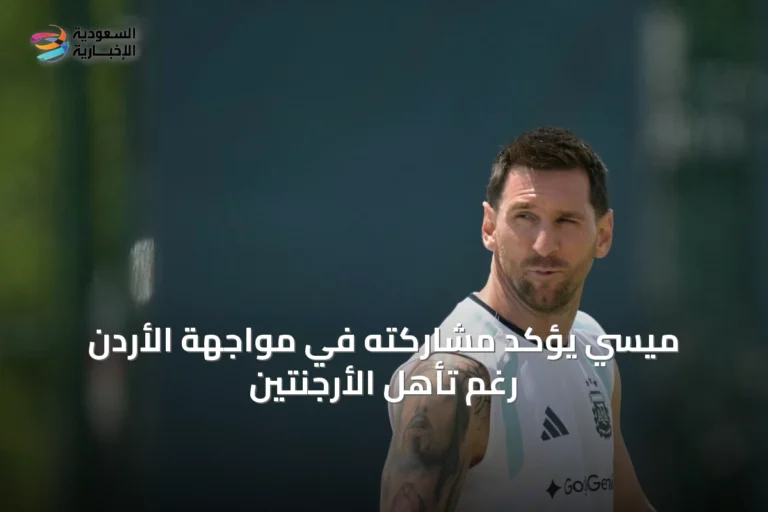 ميسي يؤكد مشاركته في مواجهة الأردن رغم تأهل الأرجنتين