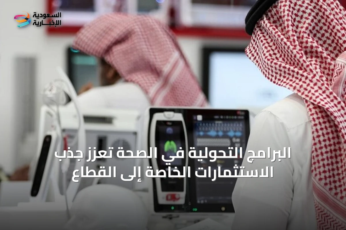 البرامج التحولية في الصحة تعزز جذب الاستثمارات الخاصة إلى القطاع